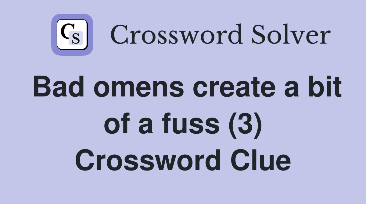 Bad omens create a bit of a fuss (3) Crossword Clue Answers